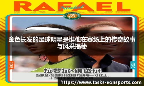 金色长发的足球明星是谁他在赛场上的传奇故事与风采揭秘